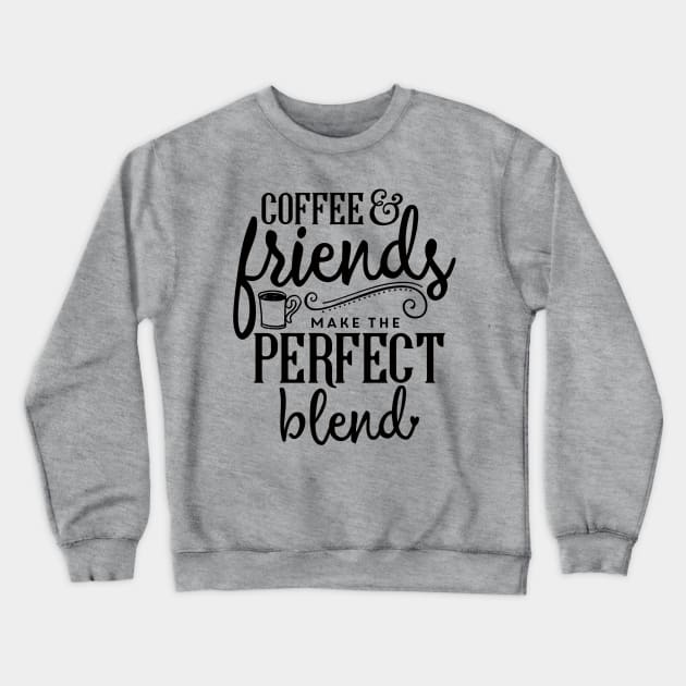 Coffee & Friends Make The Perfect Blend Crewneck Sweatshirt by JakeRhodes